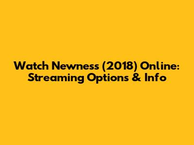 Watch Newness (2018) Online: Streaming Options & Info