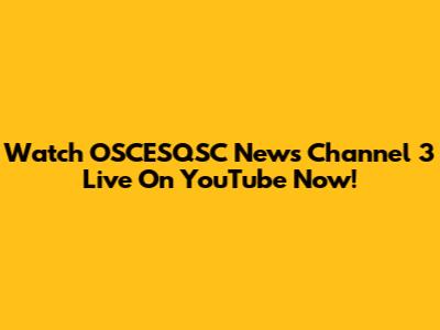 Watch OSCESQSC News Channel 3 Live On YouTube Now!