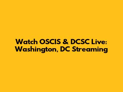 Watch OSCIS & DCSC Live: Washington, DC Streaming