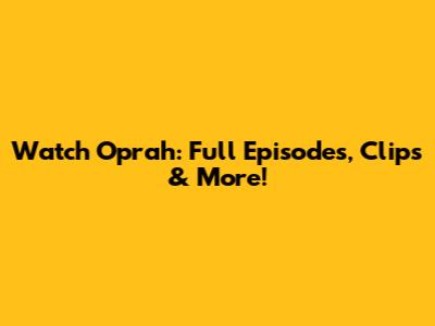 Watch Oprah: Full Episodes, Clips & More!