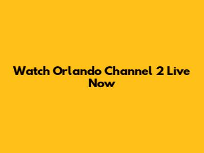 Watch Orlando Channel 2 Live Now