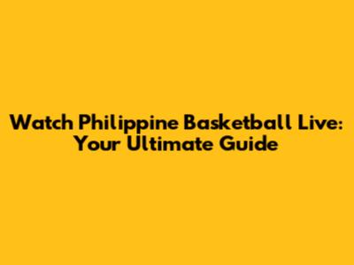 Watch Philippine Basketball Live: Your Ultimate Guide