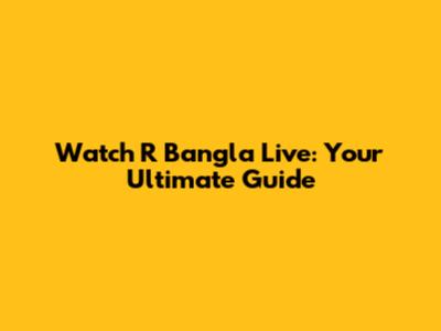 Watch R Bangla Live: Your Ultimate Guide