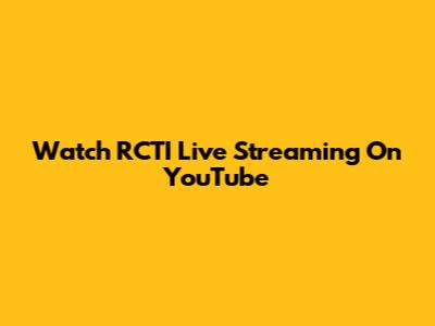 Watch RCTI Live Streaming On YouTube