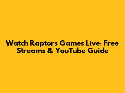 Watch Raptors Games Live: Free Streams & YouTube Guide