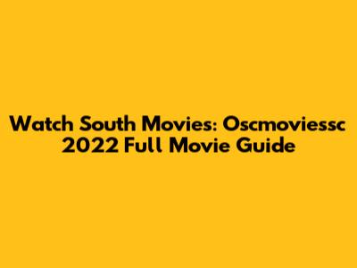 Watch South Movies: Oscmoviessc 2022 Full Movie Guide