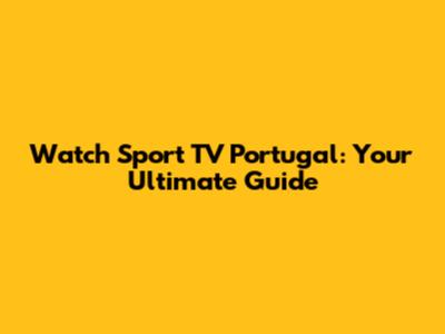 Watch Sport TV Portugal: Your Ultimate Guide