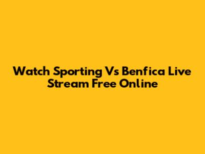 Watch Sporting Vs Benfica Live Stream Free Online