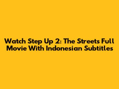 Watch Step Up 2: The Streets Full Movie With Indonesian Subtitles