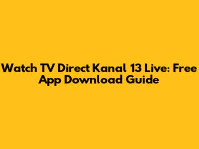 Watch TV Direct Kanal 13 Live: Free App Download Guide
