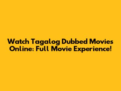 Watch Tagalog Dubbed Movies Online: Full Movie Experience!