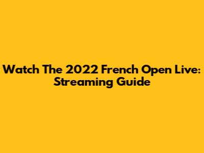 Watch The 2022 French Open Live: Streaming Guide
