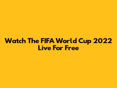 Watch The FIFA World Cup 2022 Live For Free