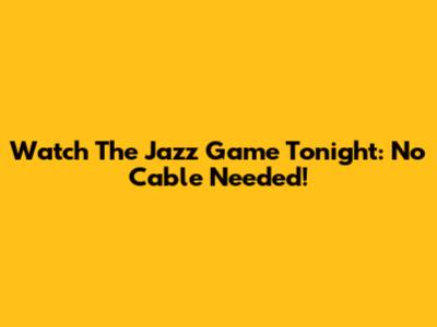 Watch The Jazz Game Tonight: No Cable Needed!