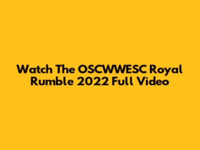 Watch The OSCWWESC Royal Rumble 2022 Full Video