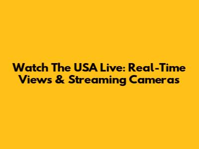 Watch The USA Live: Real-Time Views & Streaming Cameras
