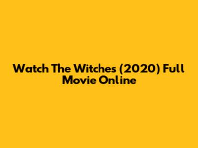 Watch The Witches (2020) Full Movie Online
