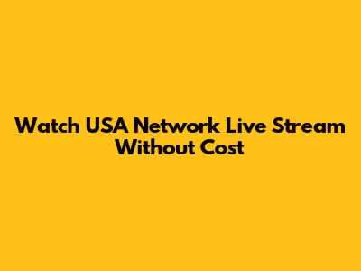 Watch USA Network Live Stream Without Cost