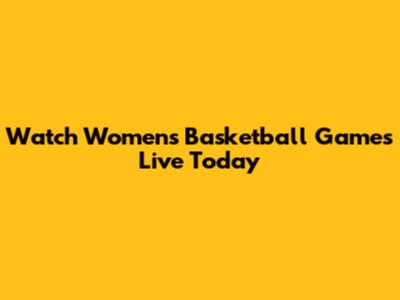 Watch Women's Basketball Games Live Today