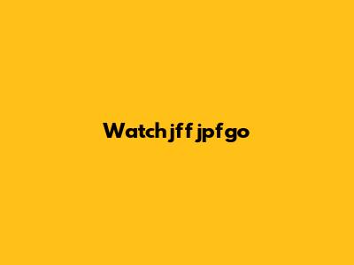Watchjffjpfgo