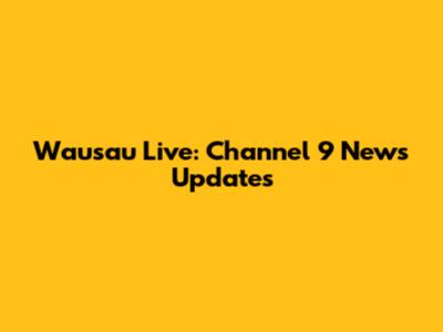 Wausau Live: Channel 9 News Updates