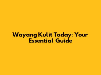 Wayang Kulit Today: Your Essential Guide