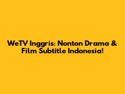 WeTV Inggris: Nonton Drama & Film Subtitle Indonesia!