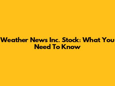 Weather News Inc. Stock: What You Need To Know