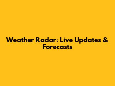Weather Radar: Live Updates & Forecasts