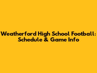 Weatherford High School Football: Schedule & Game Info