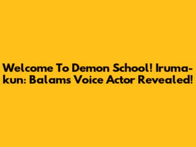 Welcome To Demon School! Iruma-kun: Balam's Voice Actor Revealed!