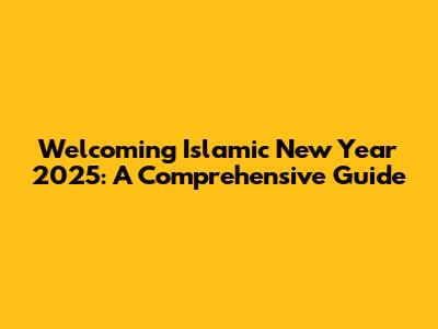 Welcoming Islamic New Year 2025: A Comprehensive Guide