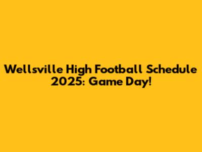 Wellsville High Football Schedule 2025: Game Day!
