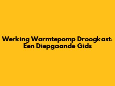 Werking Warmtepomp Droogkast: Een Diepgaande Gids