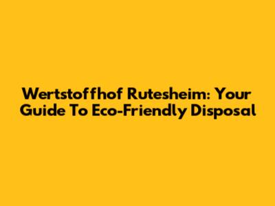 Wertstoffhof Rutesheim: Your Guide To Eco-Friendly Disposal
