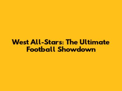 West All-Stars: The Ultimate Football Showdown