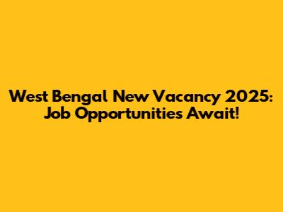 West Bengal New Vacancy 2025: Job Opportunities Await!