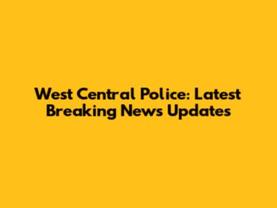 West Central Police: Latest Breaking News Updates