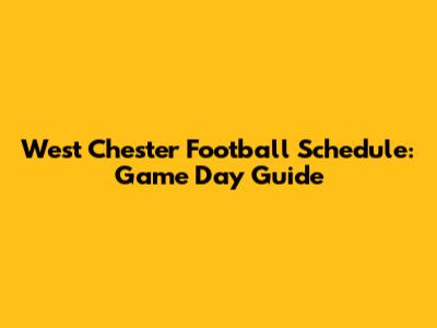 West Chester Football Schedule: Game Day Guide