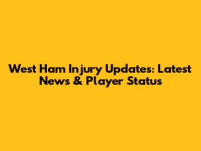 West Ham Injury Updates: Latest News & Player Status