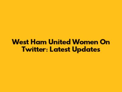 West Ham United Women On Twitter: Latest Updates