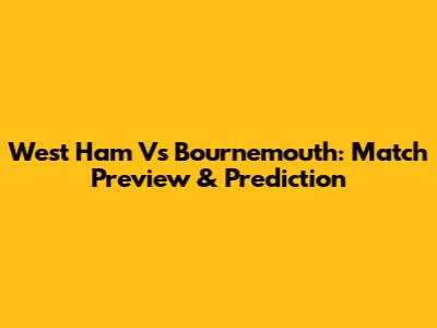 West Ham Vs Bournemouth: Match Preview & Prediction