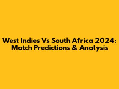 West Indies Vs South Africa 2024: Match Predictions & Analysis