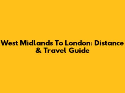 West Midlands To London: Distance & Travel Guide