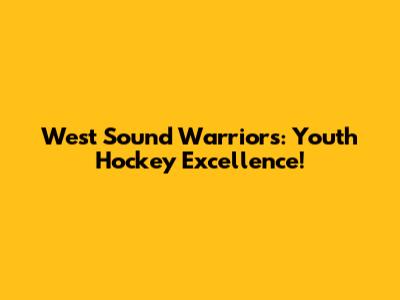 West Sound Warriors: Youth Hockey Excellence!