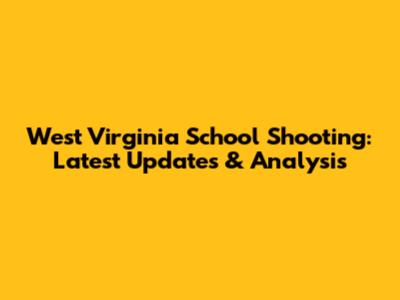 West Virginia School Shooting: Latest Updates & Analysis