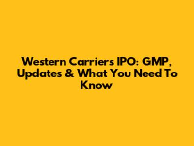 Western Carriers IPO: GMP, Updates & What You Need To Know