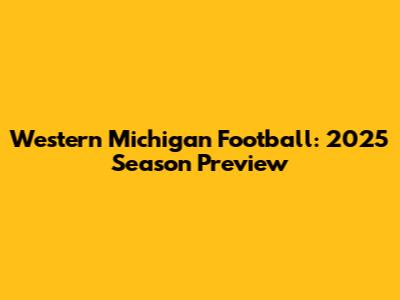 Western Michigan Football: 2025 Season Preview