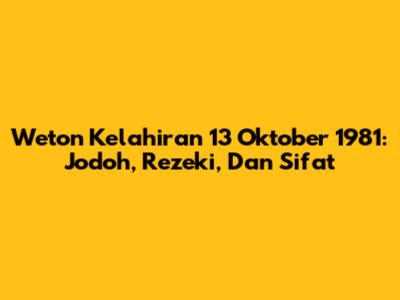 Weton Kelahiran 13 Oktober 1981: Jodoh, Rezeki, Dan Sifat