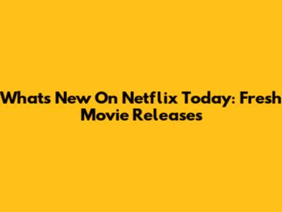 What's New On Netflix Today: Fresh Movie Releases